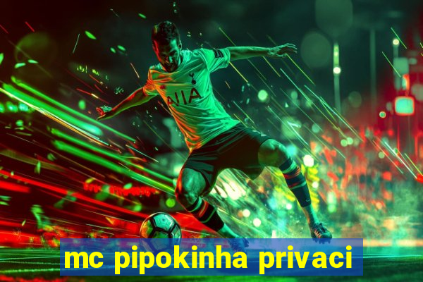 mc pipokinha privaci